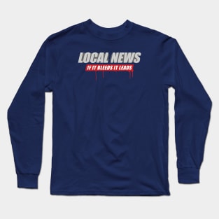 Local News: If It Bleeds It Leads Long Sleeve T-Shirt